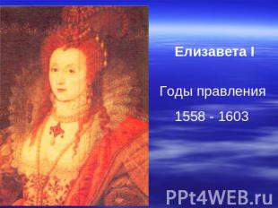 Елизавета IГоды правления 1558 - 1603