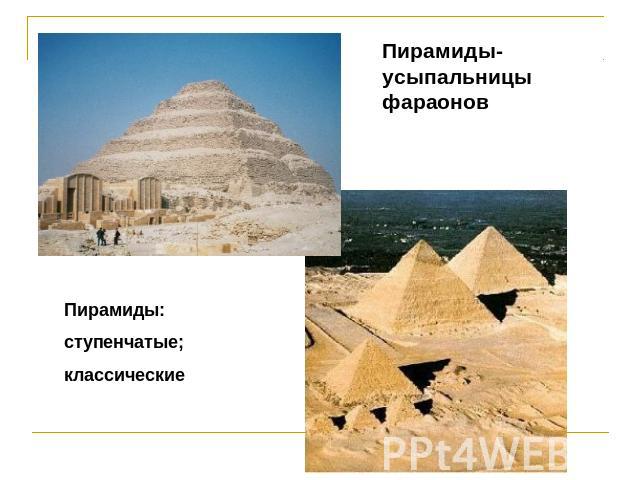 Пирамиды-усыпальницы фараоновПирамиды:ступенчатые;классические