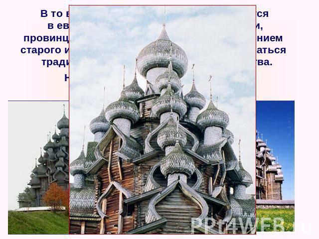 В то время как Санкт – Петербург строится в европейской архитектурной традиции, провинциальные города отличаются единением старого и нового. В них продолжают развиваться традиции русского деревянного зодчества. Наивысшим его достижением стала Преобр…