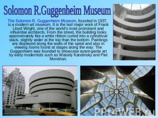 Solomon R.Guggenheim Museum The Solomon R. Guggenheim Museum, founded in 1937, i