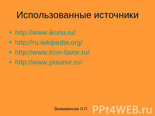Использованные источники http://www.ikonu.ru/http://ru.wikipedia.org/http://www.icon-favor.ru/http://www.pravmir.ru/ Вениаминова О.П.