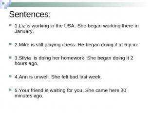 Sentences: 1.Liz is working in the USA. She began working there in January.2.Mik