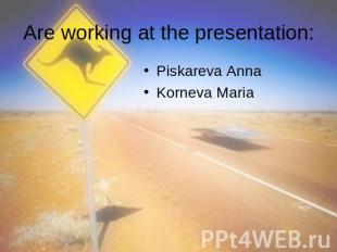 Are working at the presentation:Piskareva AnnaKorneva Maria