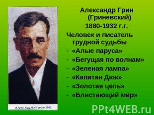 Александр Грин (Гриневский)1880-1932 г.г.Человек и писатель трудной судьбы«Алые