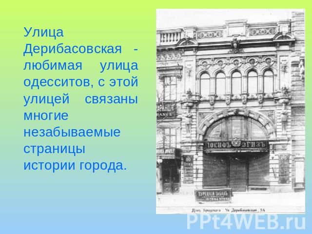 Улица Дерибасовская - любимая улица одесситов, с этой улицей связаны многие незабываемые страницы истории города.