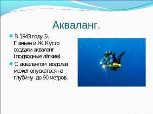 Акваланг. В 1943 году Э. Г аньян и Ж. Кусто создали акваланг (подводные лёгкие).