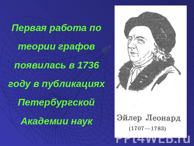 Первая работа по теории графов появилась в 1736 году в публикациях Петербургской Академии наук