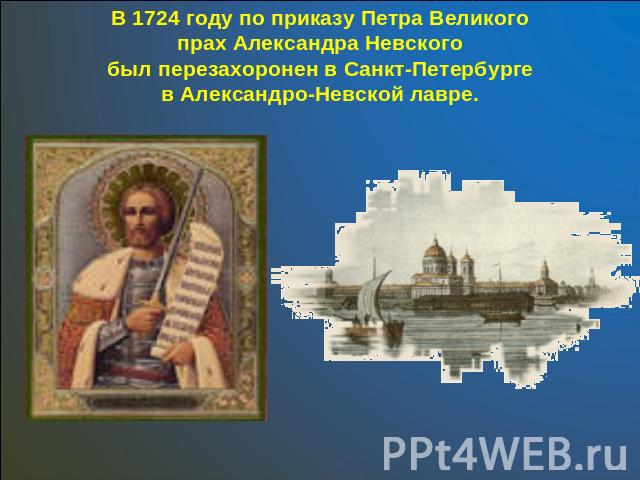 В 1724 году по приказу Петра Великого прах Александра Невского был перезахоронен в Санкт-Петербурге в Александро-Невской лавре.