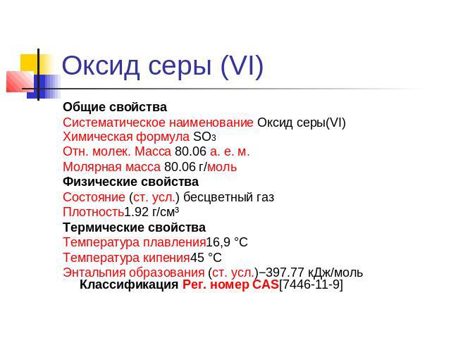 Оксид серы (VI) Общие свойстваСистематическое наименование Оксид серы(VI)Химическая формула SO3Отн. молек. Масса 80.06 а. е. м.Молярная масса 80.06 г/мольФизические свойстваСостояние (ст. усл.) бесцветный газ Плотность1.92 г/см³Термические свойстваТ…
