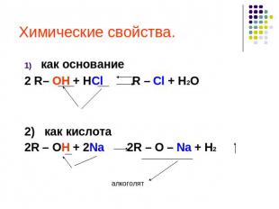 Химические свойства. как основание2 R– OH + HCl R – Cl + H2O2) как кислота2R – O