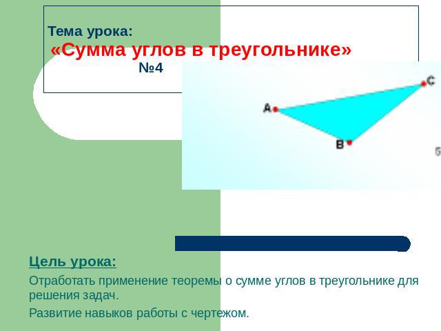 Тема урока: «Сумма углов в треугольнике» №4 Цель урока:Отработать применение теоремы о сумме углов в треугольнике для решения задач.Развитие навыков работы с чертежом.