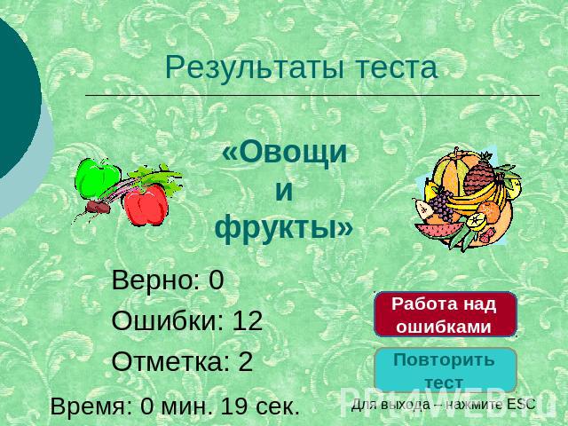 Результаты теста«Овощи и фрукты»Верно: 0Ошибки: 12Отметка: 2Время: 0 мин. 19 сек.