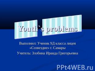 Youth`s problems Выполнил: Ученик 9Д класса лицея «Созвездие» г. СамарыУчитель: