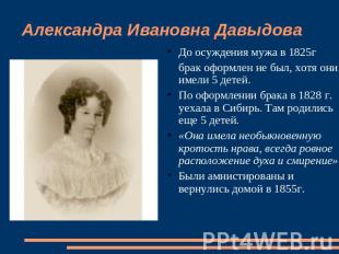 Александра Ивановна Давыдова До осуждения мужа в 1825г брак оформлен не был, хот