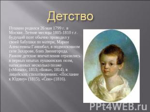 Детство Пушкин родился 26 мая 1799 г. в Москве. Летние месяцы 1805-1810 г.г. буд