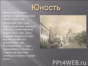 Юность Шесть лет Пушкин провёл в Царскосельском Лицее, открытом 19 октября 1811
