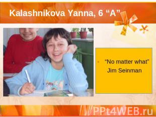 Kalashnikova Yanna, 6 “A” “No matter what” Jim Seinman