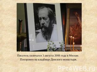 Писатель скончался 3 августа 2008 года в Москве. Похоронен на кладбище Донского