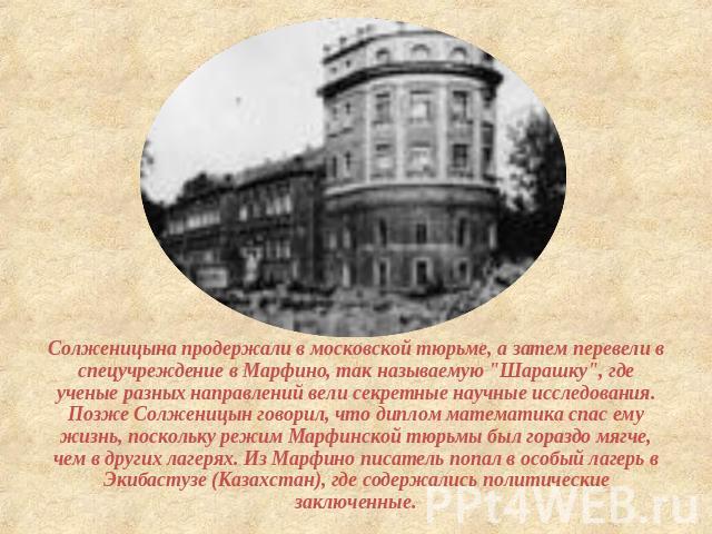 Солженицына продержали в московской тюрьме, а затем перевели в спецучреждение в Марфино, так называемую 