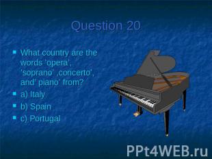 Question 20What country are the words ’opera’, ’soprano’ ,concerto’, and’ piano’