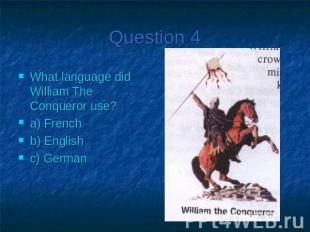Question 4What language did William The Conqueror use?a) Frenchb) Englishc) Germ