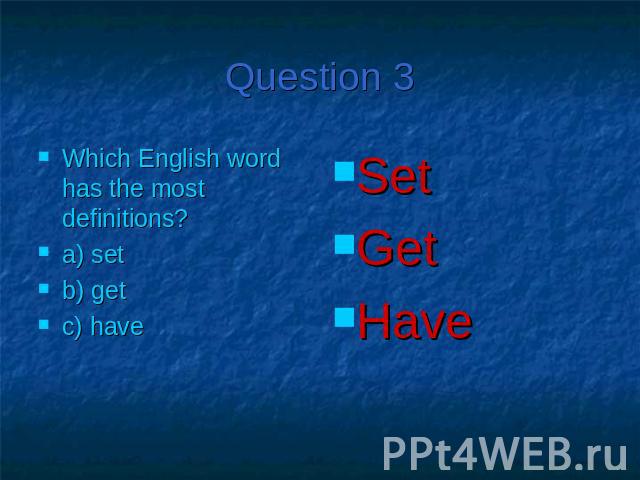 Question 3Which English word has the most definitions?a) setb) getc) have Set Get Have