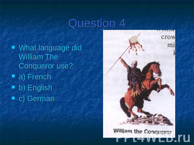 Question 4What language did William The Conqueror use?a) Frenchb) Englishc) German