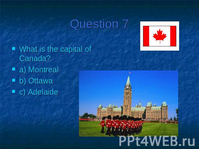 Question 7What is the capital of Canada?a) Montrealb) Ottawa c) Adelaide