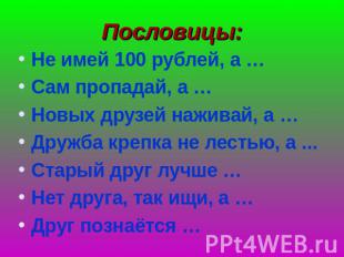 Пословицы: Не имей 100 рублей, а …Сам пропадай, а …Новых друзей наживай, а …Друж