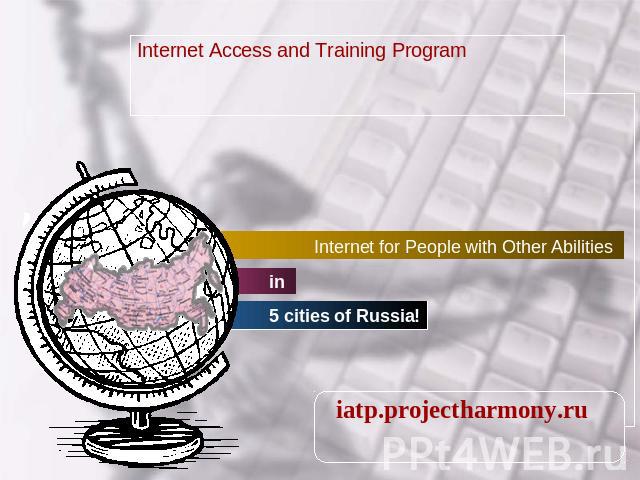 Internet Access and Training ProgramInternet for People with Other Abilities in 5 cities of Russia!iatp.projectharmony.ru