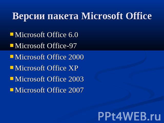Версии пакета Microsoft Office Microsoft Office 6.0Microsoft Office-97Microsoft Office 2000Microsoft Office XPMicrosoft Office 2003Microsoft Office 2007