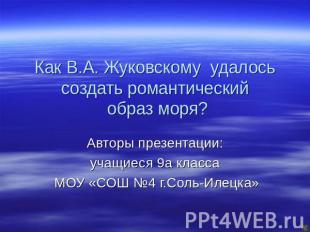 Как В.А. Жуковскому удалось создать романтический образ моря? Авторы презентации
