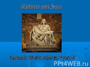 Madonna with JesusWas made in 1499 when sculptor was 24 years old