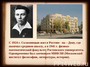 С 1924 г. Солженицын жил в Ростове - на – Дону, где окончил среднюю школу, а в 1