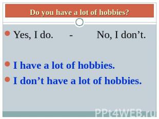 Yes, I do. - No, I don’t.Yes, I do. - No, I don’t.I have a lot of hobbies.I don’