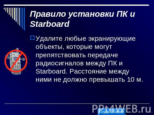 Правило установки ПК и Starboard Удалите любые экранирующие объекты, которые могут препятствовать передаче радиосигналов между ПК и Starboard. Расстояние между ними не должно превышать 10 м.