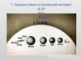 7. Сколько планет в Солнечной системе?а) 20б) 9 в) 101