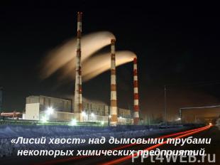 «Лисий хвост» над дымовыми трубами некоторых химических предприятий