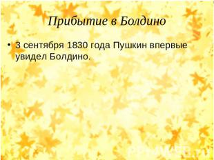 Прибытие в Болдино 3 сентября 1830 года Пушкин впервые увидел Болдино.