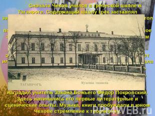 Сначала Чехов учился в греческой школе в Таганроге. Содержащий школу грек застав