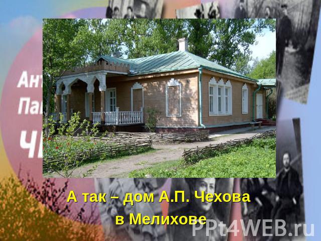 А так – дом А.П. Чехова в Мелихове