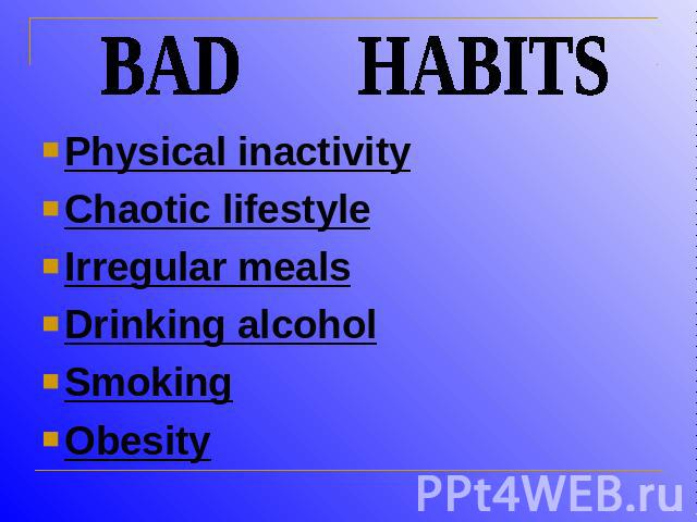 BAD HABITSPhysical inactivityChaotic lifestyleIrregular meals Drinking alcoholSmokingObesity