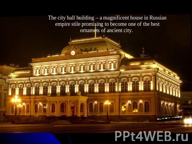 The city hall building – a magnificent house in Russian empire stile promising to become one of the best ornamets of ancient city.