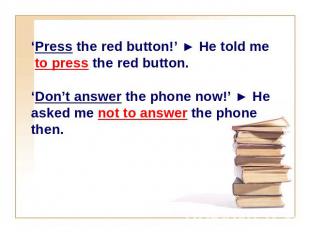 ‘Press the red button!’ ► He told me to press the red button.‘Don’t answer the p
