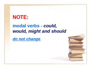 NOTE: modal verbs - could, would, might and should do not change.