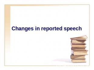 Changes in reported speech