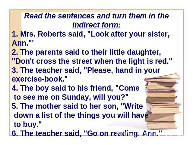 Read the sentences and turn them in the indirect form:1. Mrs. Roberts said, 