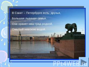 В Санкт – Петербурге есть, друзья,Большая львиная семья.Они хранят наш град родн