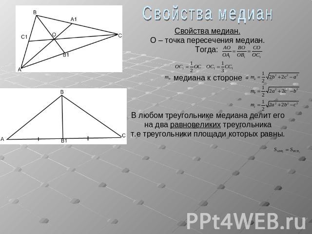 Свойства медианСвойства медиан.О – точка пересечения медиан.Тогда: медиана к стороне В любом треугольнике медиана делит егона два равновеликих треугольникат.е треугольники площади которых равны.