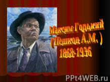 Максим Горький ( Пешков А.М. ) 1868-1936